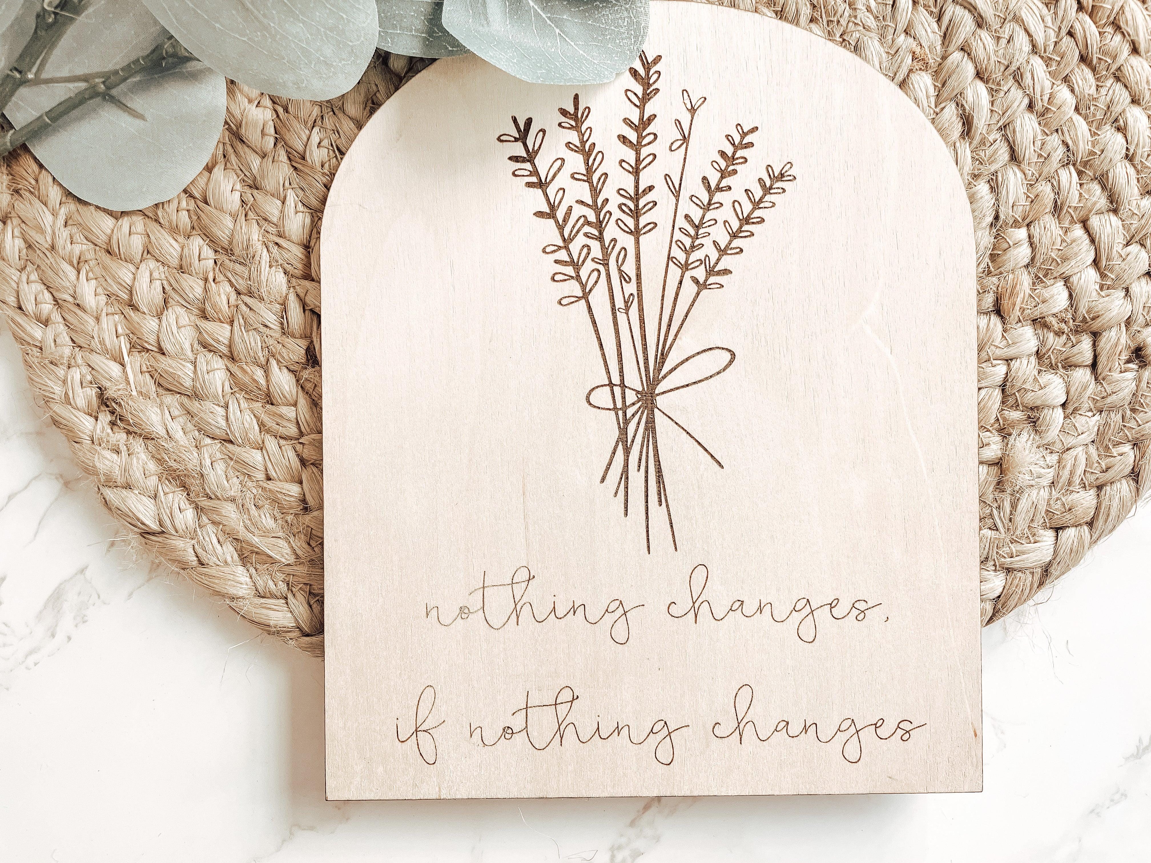 Nothing Changes if Nothing Changes Sign - Charlie and Pine